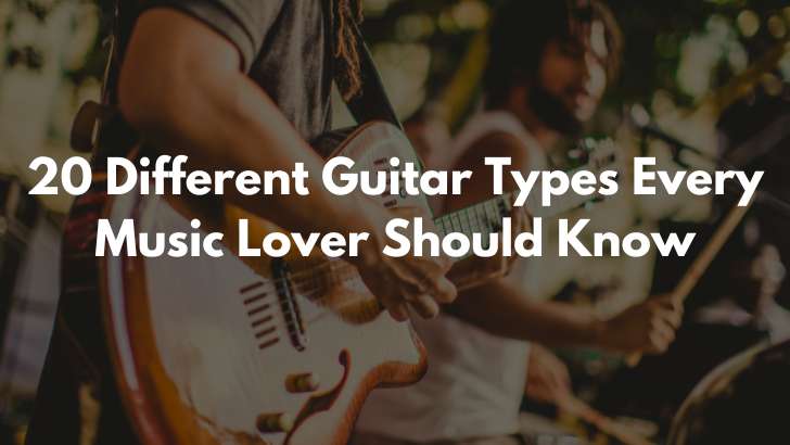 20 Different Guitar Types Every Music Lover Should Know